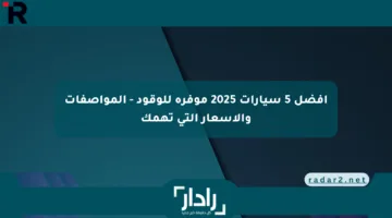 أفضل 5 سيارات 2025 موفرة للوقود – المواصفات والأسعار التي تهمك